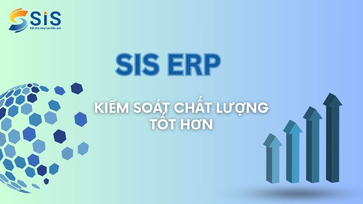 Phần mềm SIS ERP giúp kiểm soát chất lượng tốt hơn