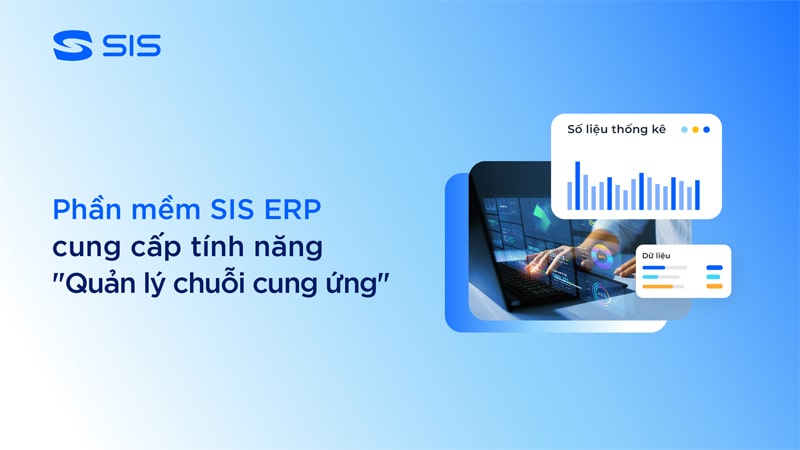 Xử lý vấn đề quản lý chuỗi cung ứng bằng phần mềm SIS ERP